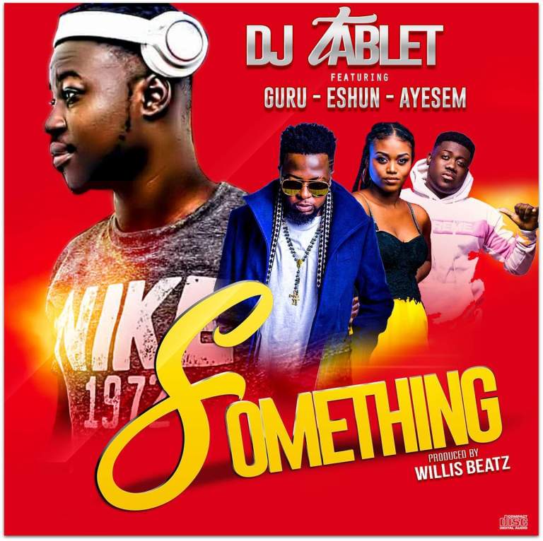 Dj Tablet – Something ft. eShun, Guru & Ayesem (Prod. by WillisBeatz)