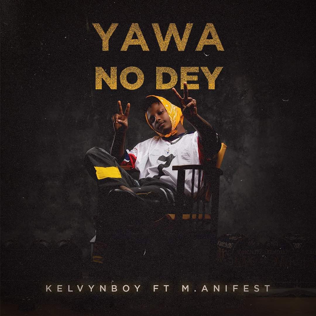 Kelvyn Boy Feat. M.anifest – Yawa No Dey