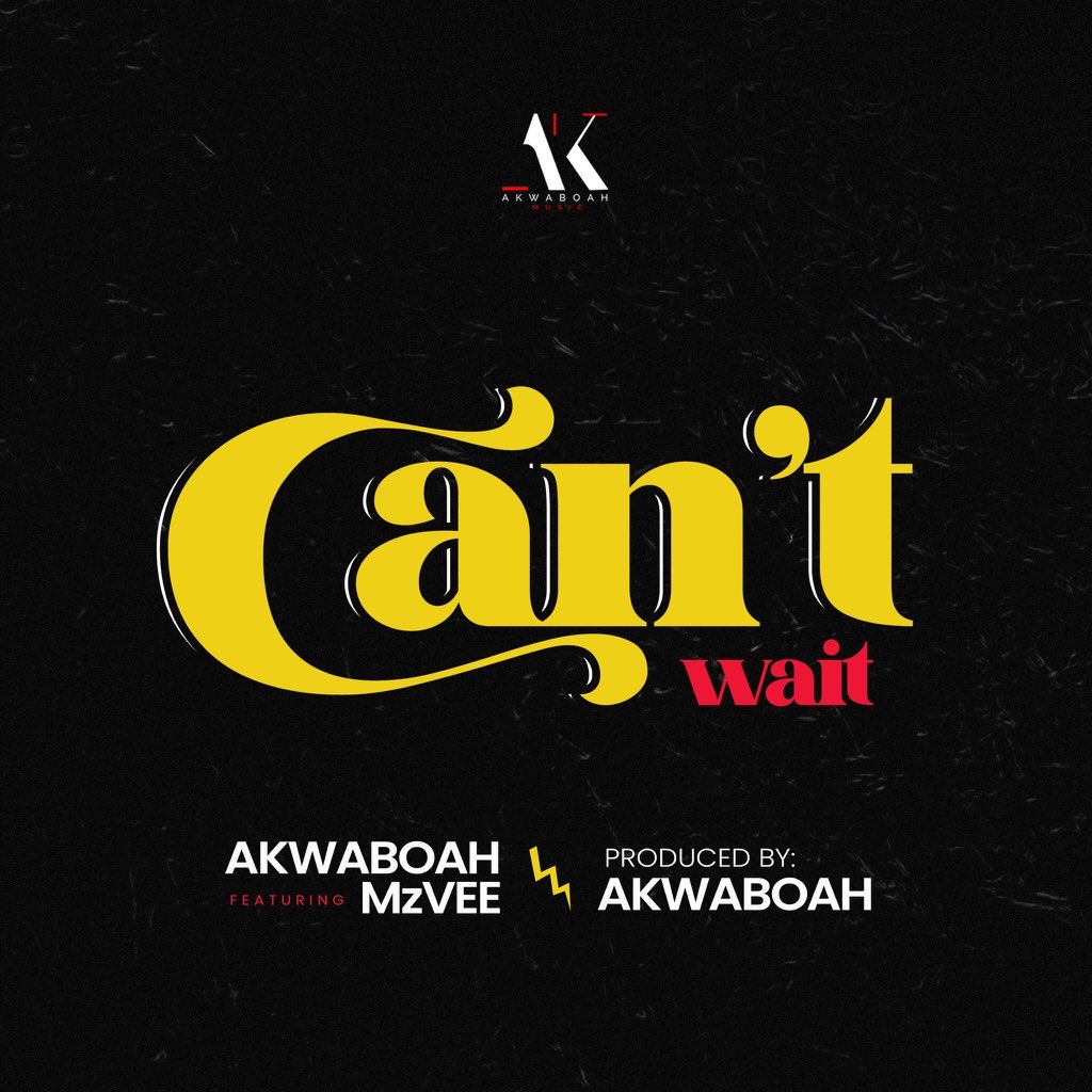 Akwaboah – Can’t Wait ft. MzVee (Prod. by Akwaboah)