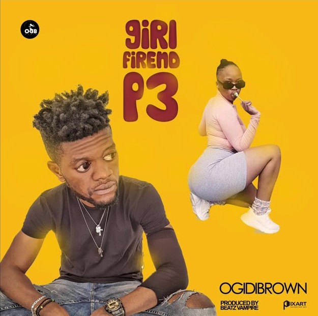 Ogidi Brown – Girl Friend P3 (Prod. by Beatz Vampire)