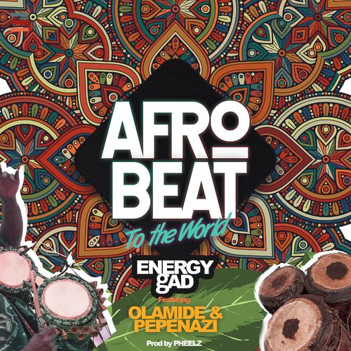 Energy gAd ft Olamide & Pepenazi – Afrobeat To The World