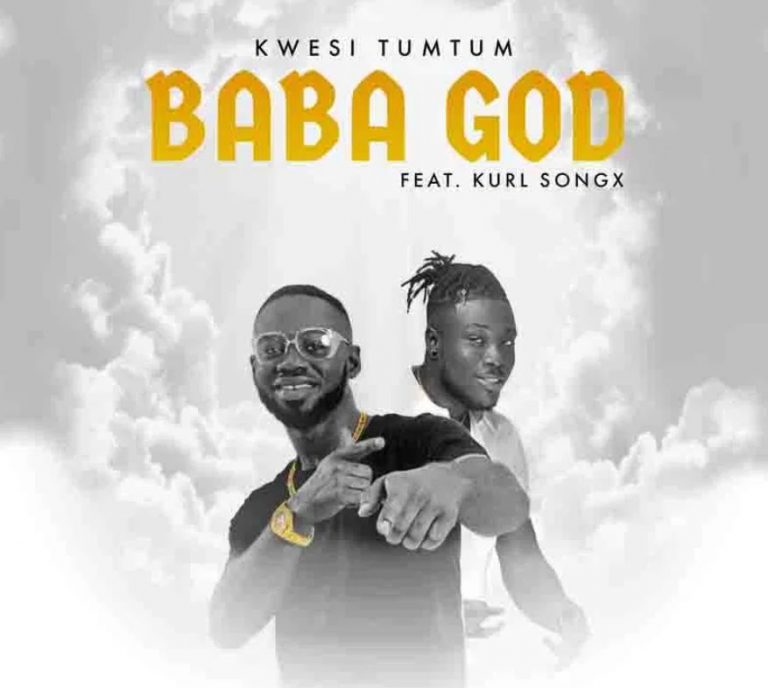 Kwesi TumTum – Baba God Ft Kurl Songx
