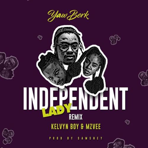 Yaw Berk - Independent Lady Remix ft. Kelvyn Boy & MzVee (Official Video)