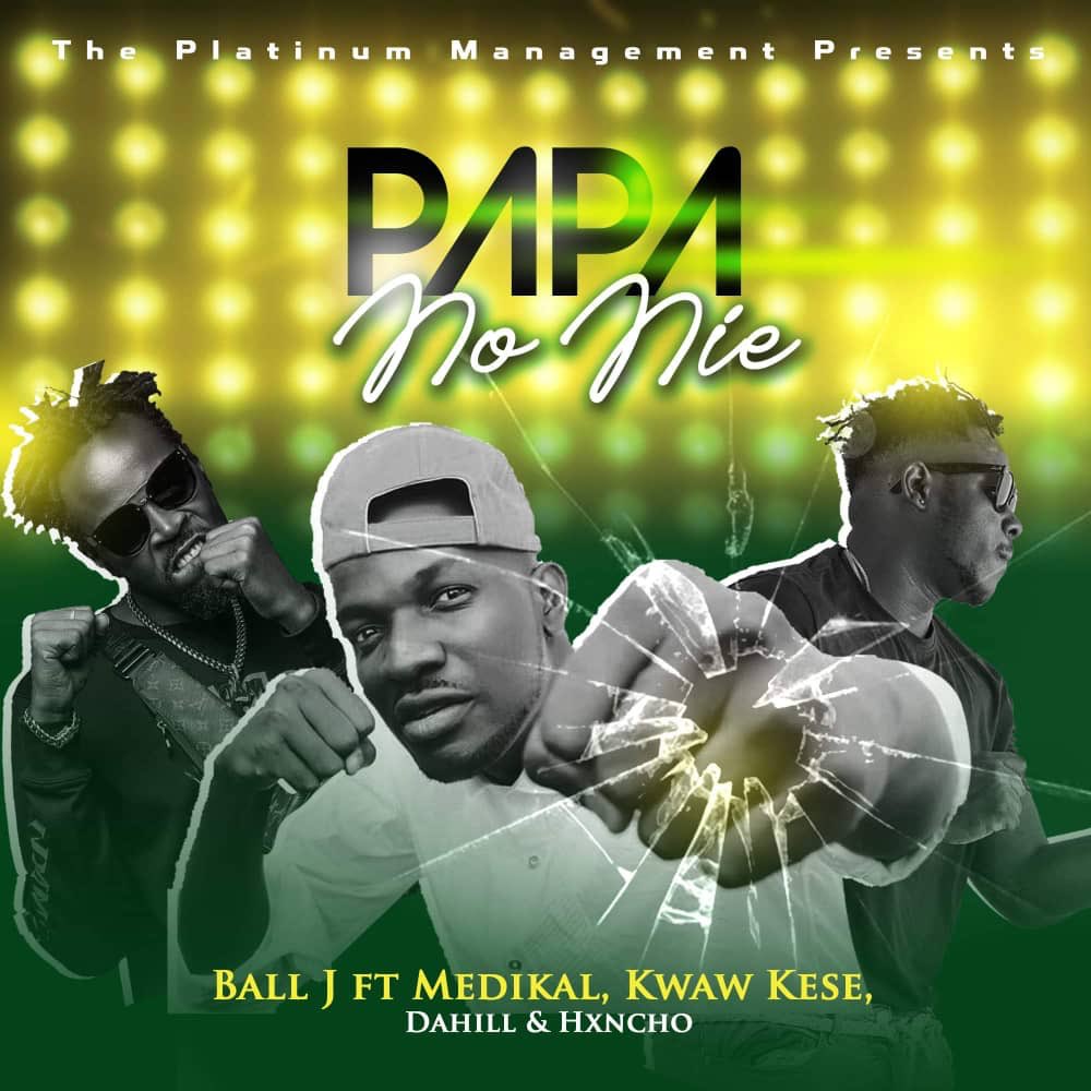 Ball J - Papa No Nie Ft Medikal x Kwaw Kese