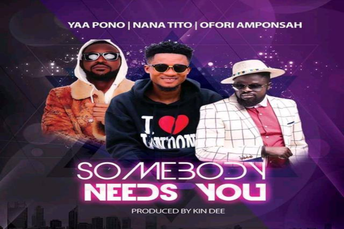 Nana Tito – Somebody Needs You ft Ofori Amponsah X Yaa Pono