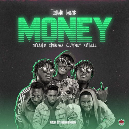 Tubhani Muzik – Money Ft. DopeNation x Strongman x Kelvynboy & Kofi Mole