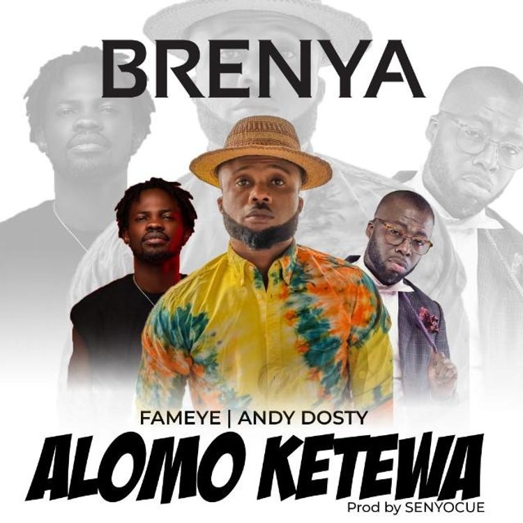 Brenya - Alomo Ketewa Ft Fameye x Andy Dosty