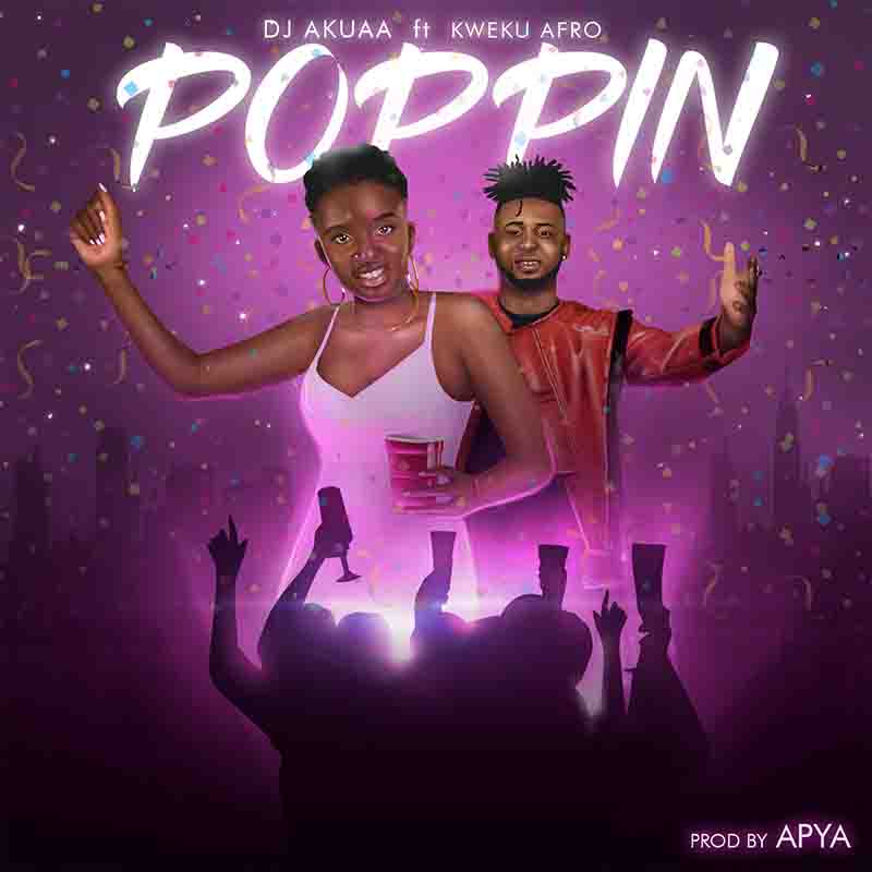 DJ Akuaa - Poppin Ft Kweku Afro (Prod. by Apya)