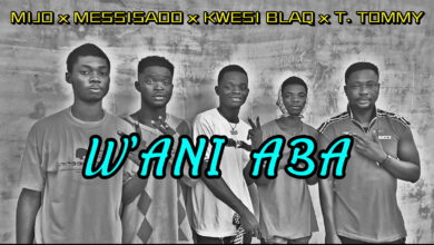 Mijo x Messisado x Kwesi Blaq x T. Toomy - Wani Aba (Prod By Y Konnect)