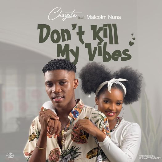 Chayuta - Don't kill My Vibes Ft. Malcom Nuna