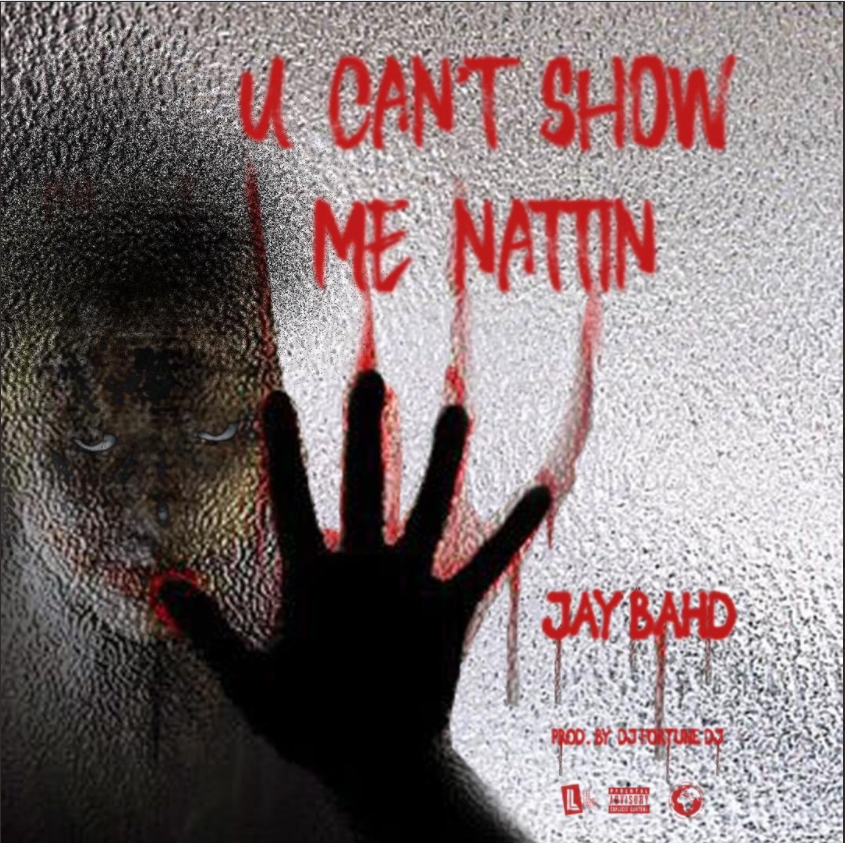 Jay Bahd - U CAN'T SHOW ME NATTIN Lyrics