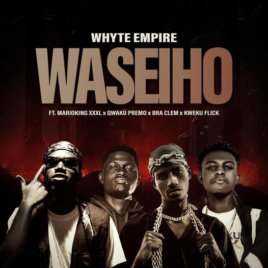Whyte Empire - Waseiho Ft. Kweku Flick x Qweku Premo x Marioking XXXL x Bra Clem