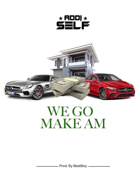 Addi Self - We Go Make Am (Prod by BeatBoy) MP3 Download.