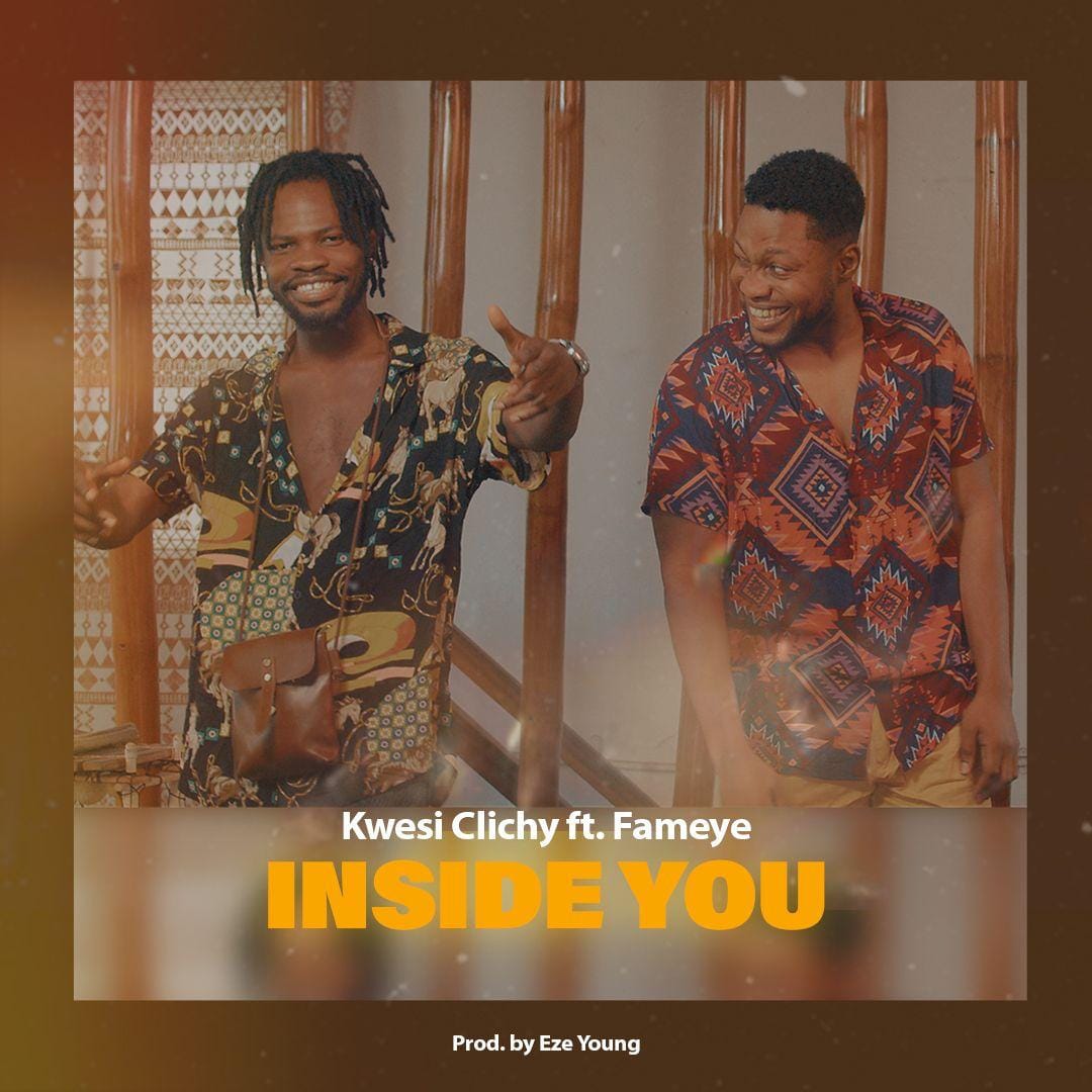 Kwesi Clichy Ft Fameye – Inside You (Prod. By Eze Young)