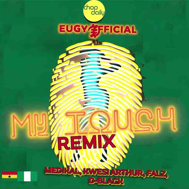 Eugy x Chop Daily - My Touch Remix ft Medikal, Kwesi Arthur, Falz & D-Black