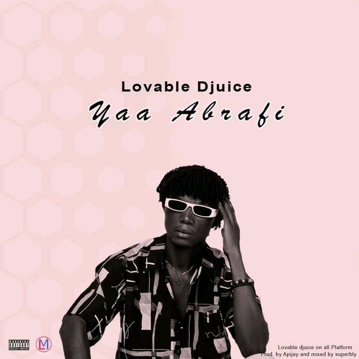 Lovable DJuice - Yaa Abrafi (Prod by.Apijay & Mixed by Supably)