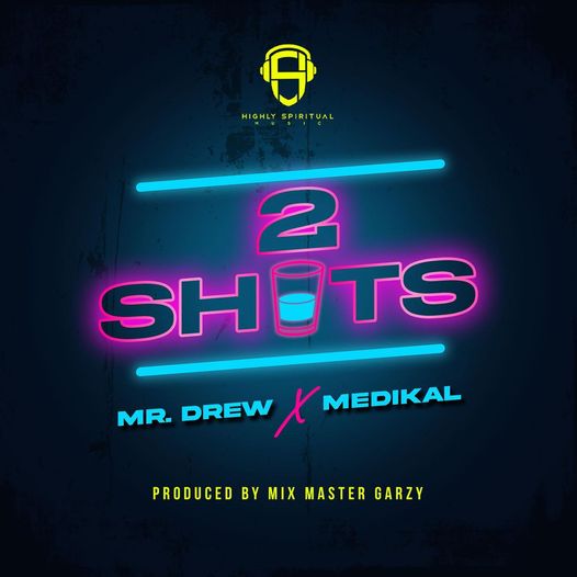 2 Shots Lyrics By Mr Drew x Medikal (Prod By Mix Masta Garzy)