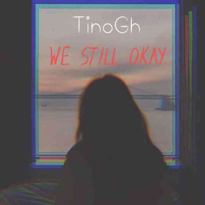 TinoGh – We Still Okay