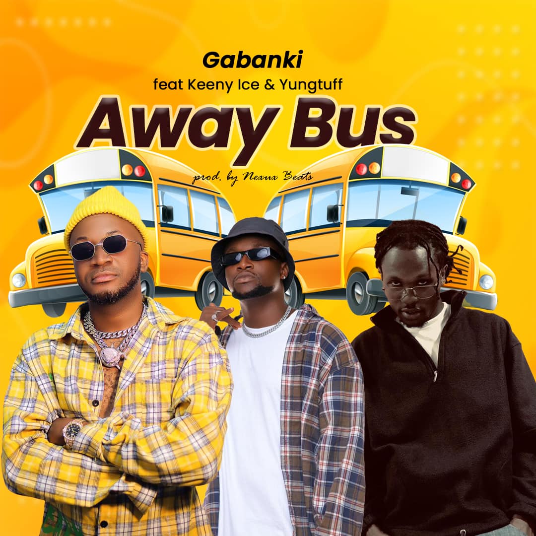 Gabanki - Away Bus Ft. Keeny Ice x Yungtuff
