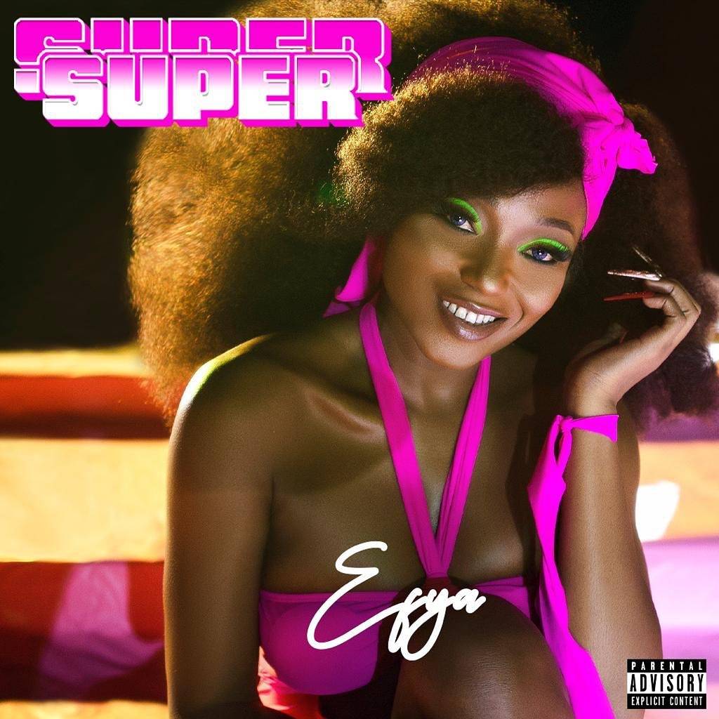 Super Super By Efya (New Song) Mp3 & Lyrics