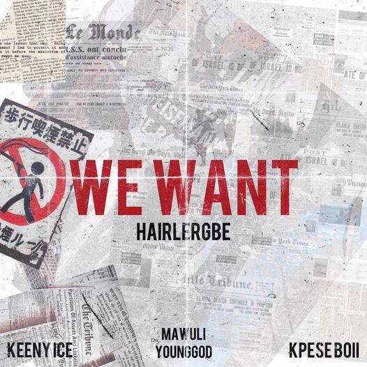 Hairlergbe - We Want Ft. Keeny Ice x Mawuli YoungGod x Kpese Boii